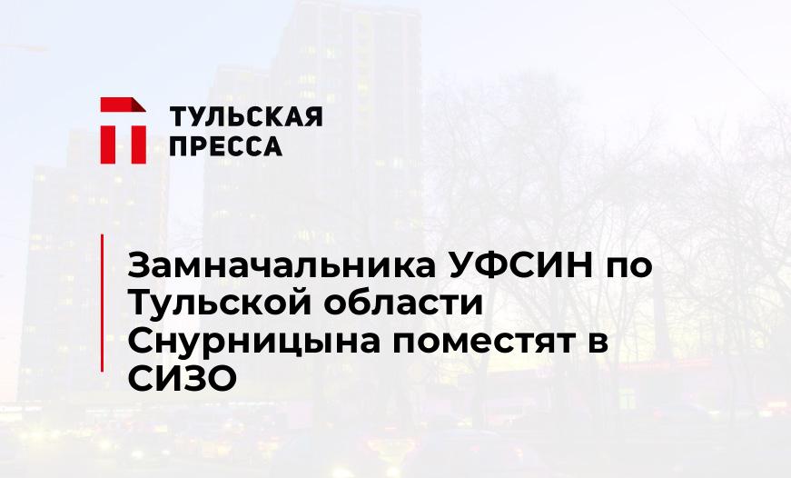 Замначальника УФСИН по Тульской области Снурницына поместят в СИЗО