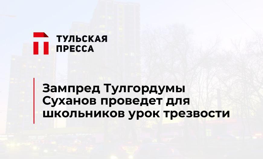 Зампред Тулгордумы Суханов проведет для школьников урок трезвости