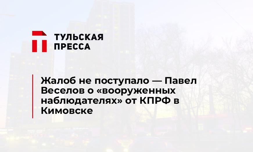 Жалоб не поступало - Павел Веселов о "вооруженных наблюдателях" от КПРФ в Кимовске