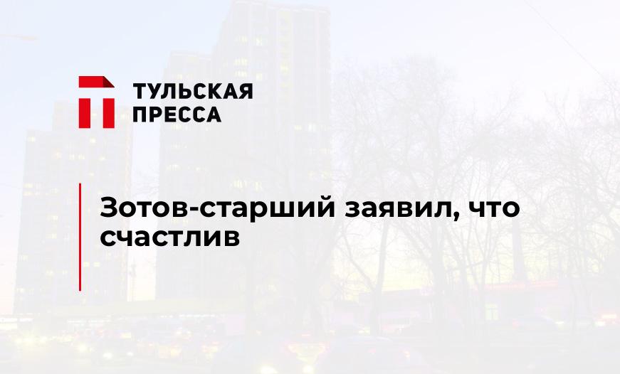 Зотов-старший заявил, что счастлив
